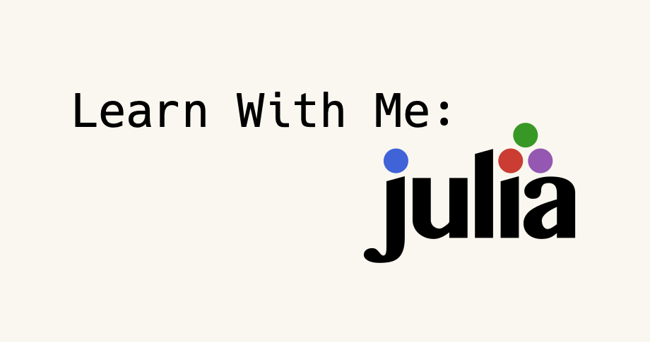 Learn With Me: Julia - Tools and Learning Resources (#2)